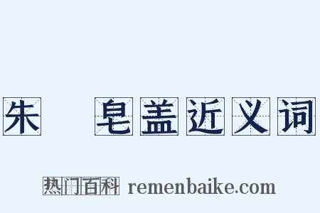 朱轓皂盖近义词是什么意思的图片